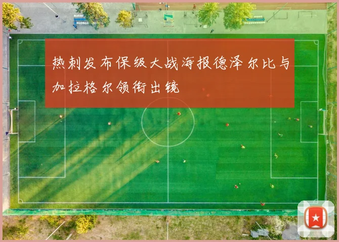 热刺发布保级大战海报德泽尔比与加拉格尔领衔出镜